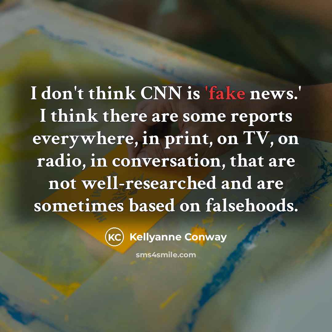 “I don't think CNN is 'fake news.' I think there…” quote by Kellyanne Conway