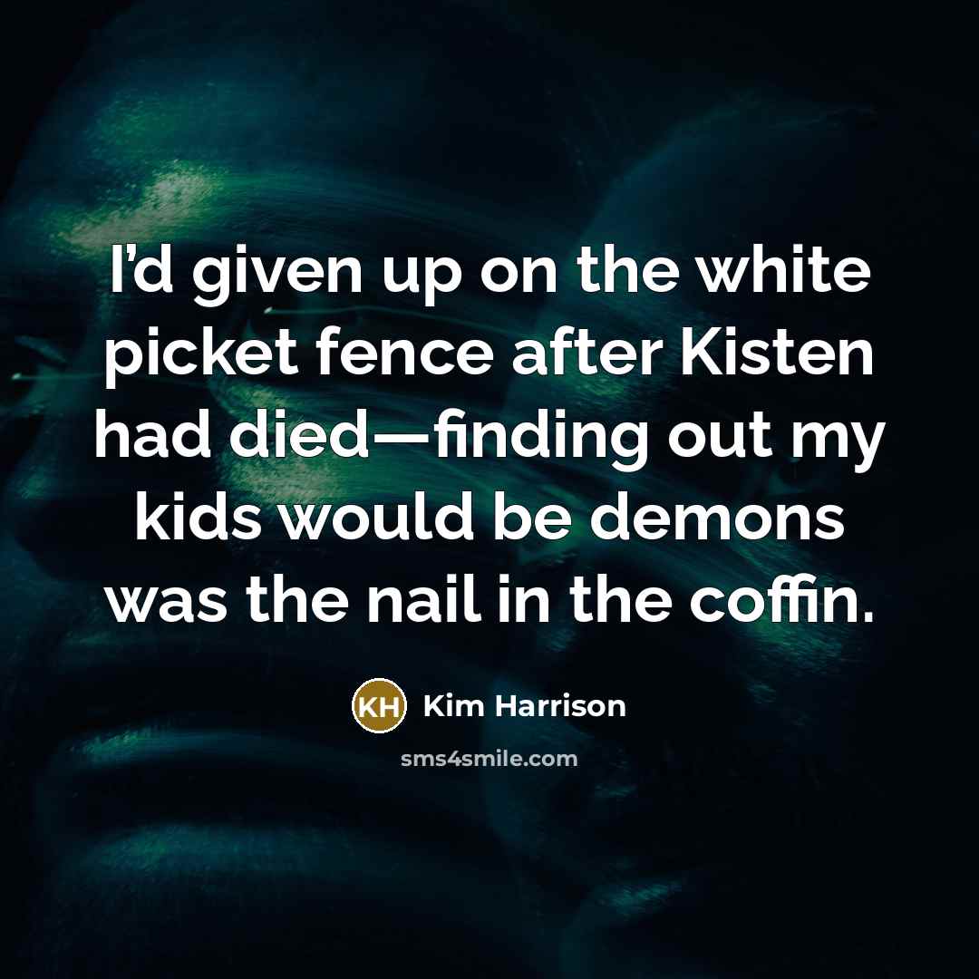 “I’d given up on the white picket fence after Kisten…” quote by Kim Harrison