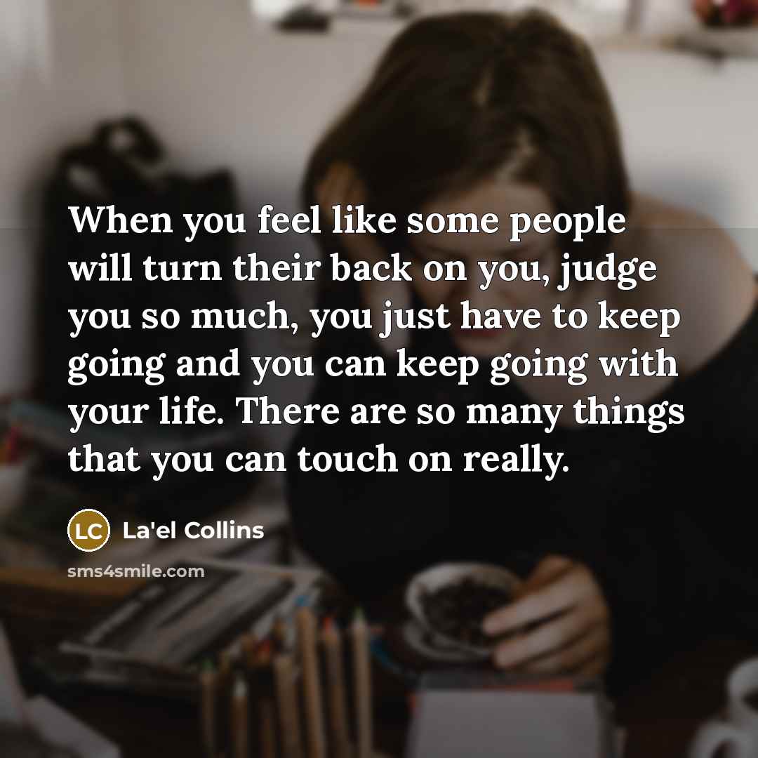 “When you feel like some people will turn their back on you, judge you so much, you just have to keep going and you can keep going with your life. There are so many things that you can touch on really.” quote by La'el Collins