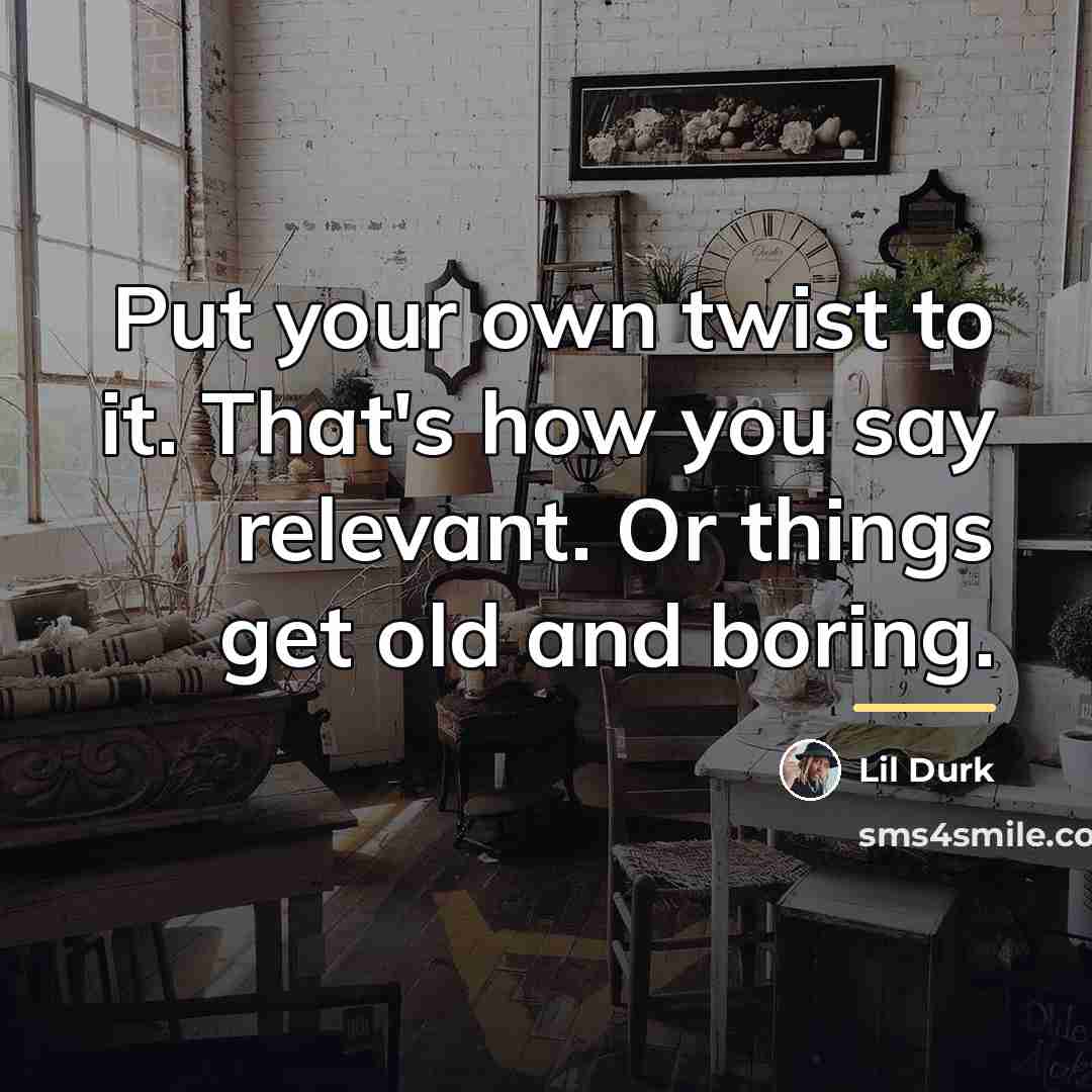 “Put your own twist to it. That's how you say…” quote by Lil Durk