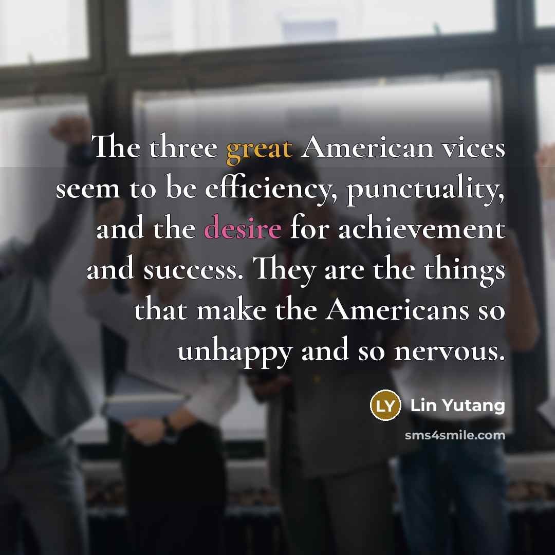 “The three great American vices seem to be efficiency, punctuality,…” quote by Lin Yutang