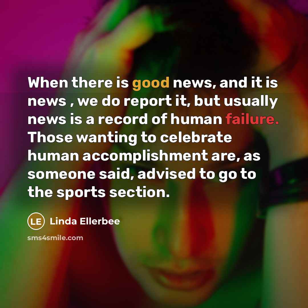 “When there is good news, and it is news ,…” quote by Linda Ellerbee