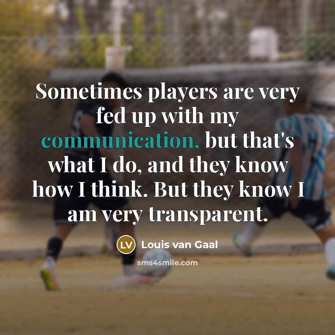 “Sometimes players are very fed up with my communication, but…” quote by Louis van Gaal