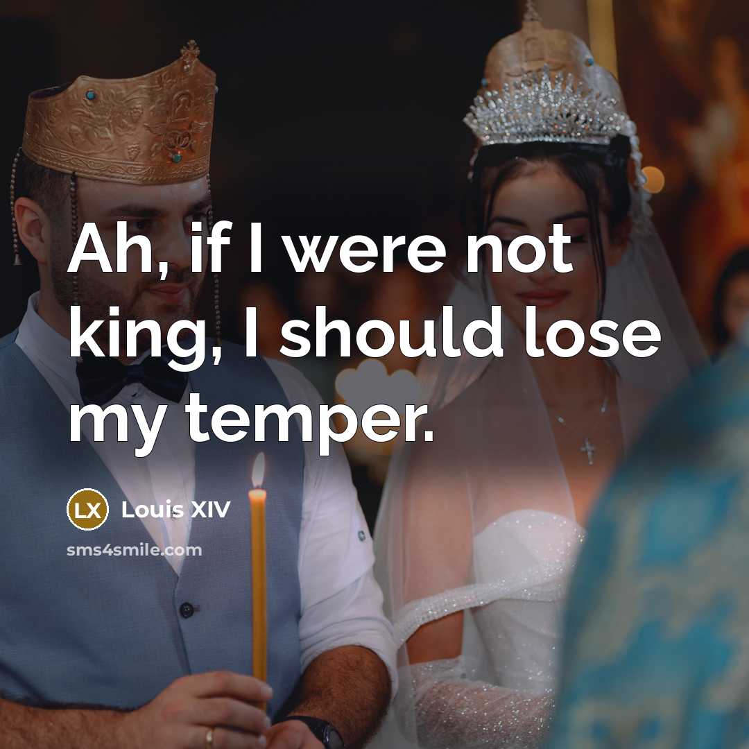 “Ah, if I were not king, I should lose my…” quote by Louis XIV