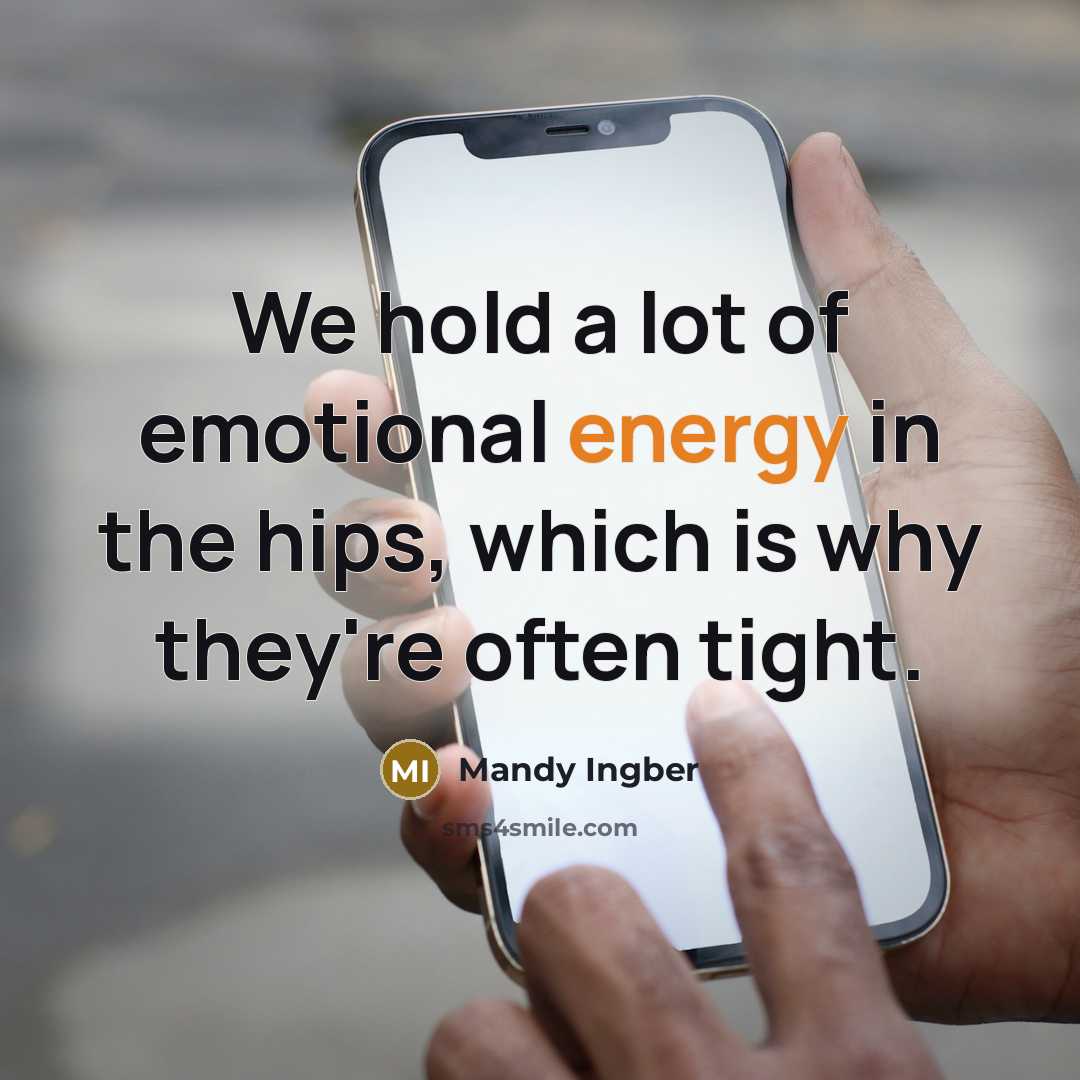 “We hold a lot of emotional energy in the hips,…” quote by Mandy Ingber