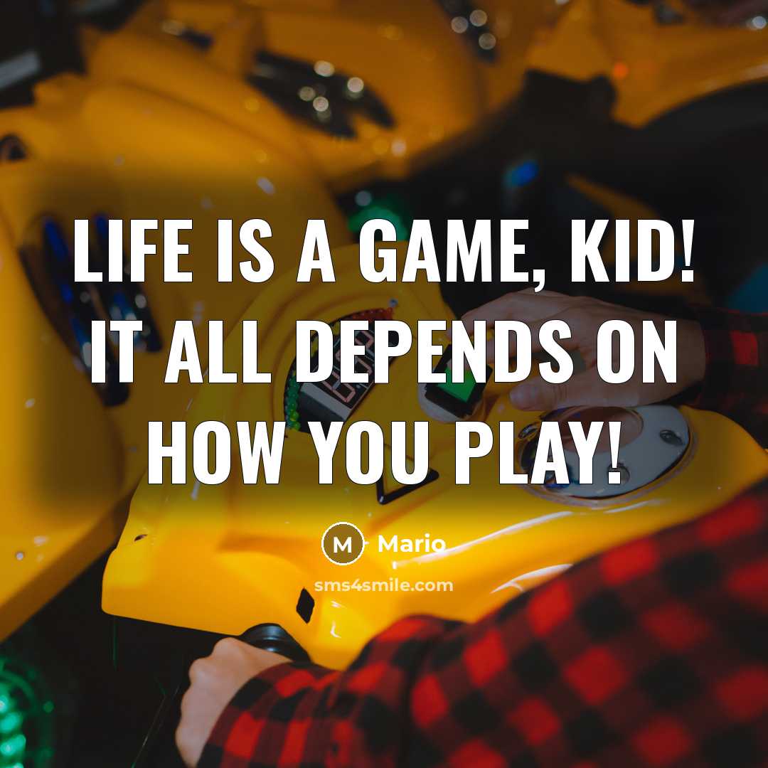 “Life is a game, kid! It all depends on how…” quote by Mario