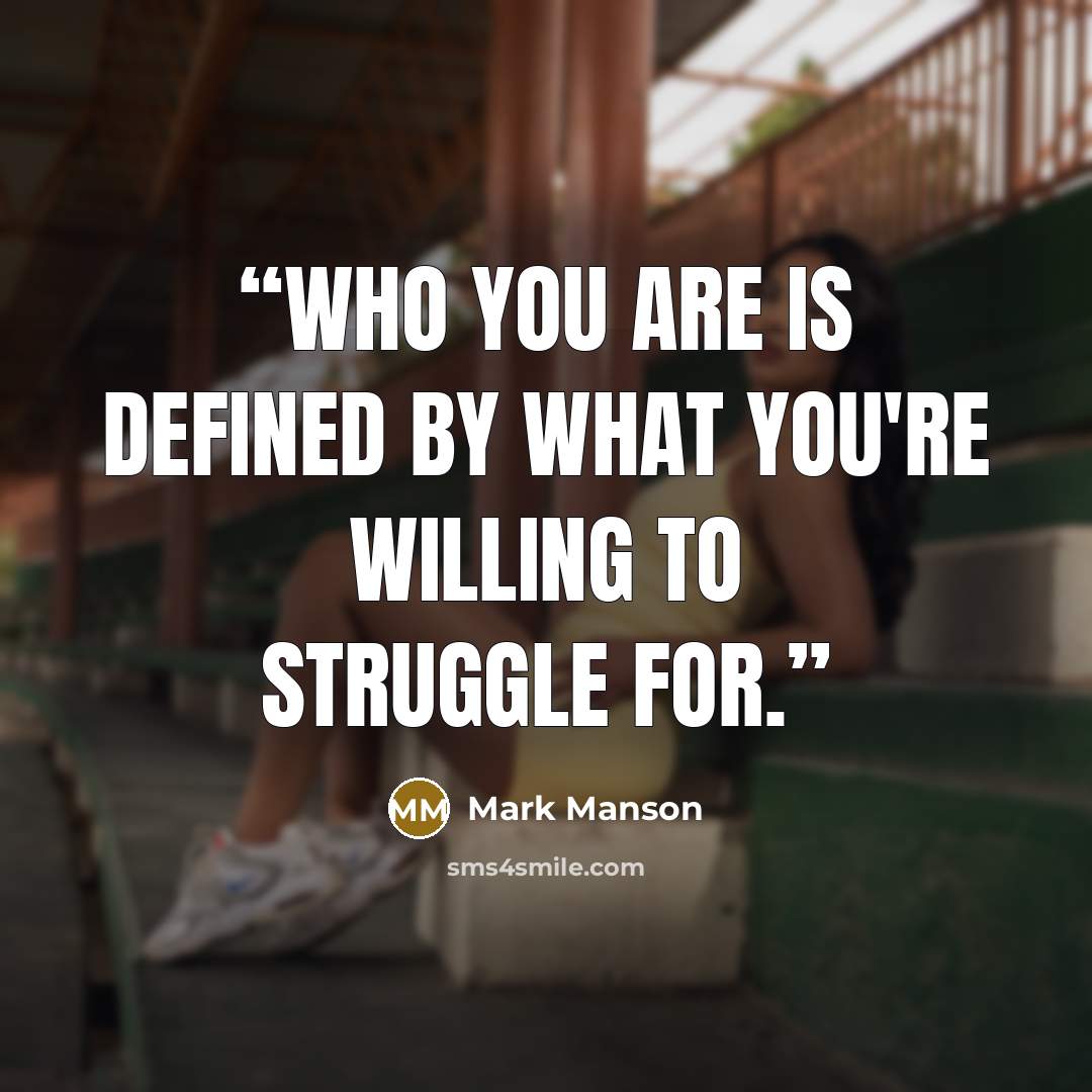 “Who you are is defined by what you're willing to struggle for.” quote by Mark Manson