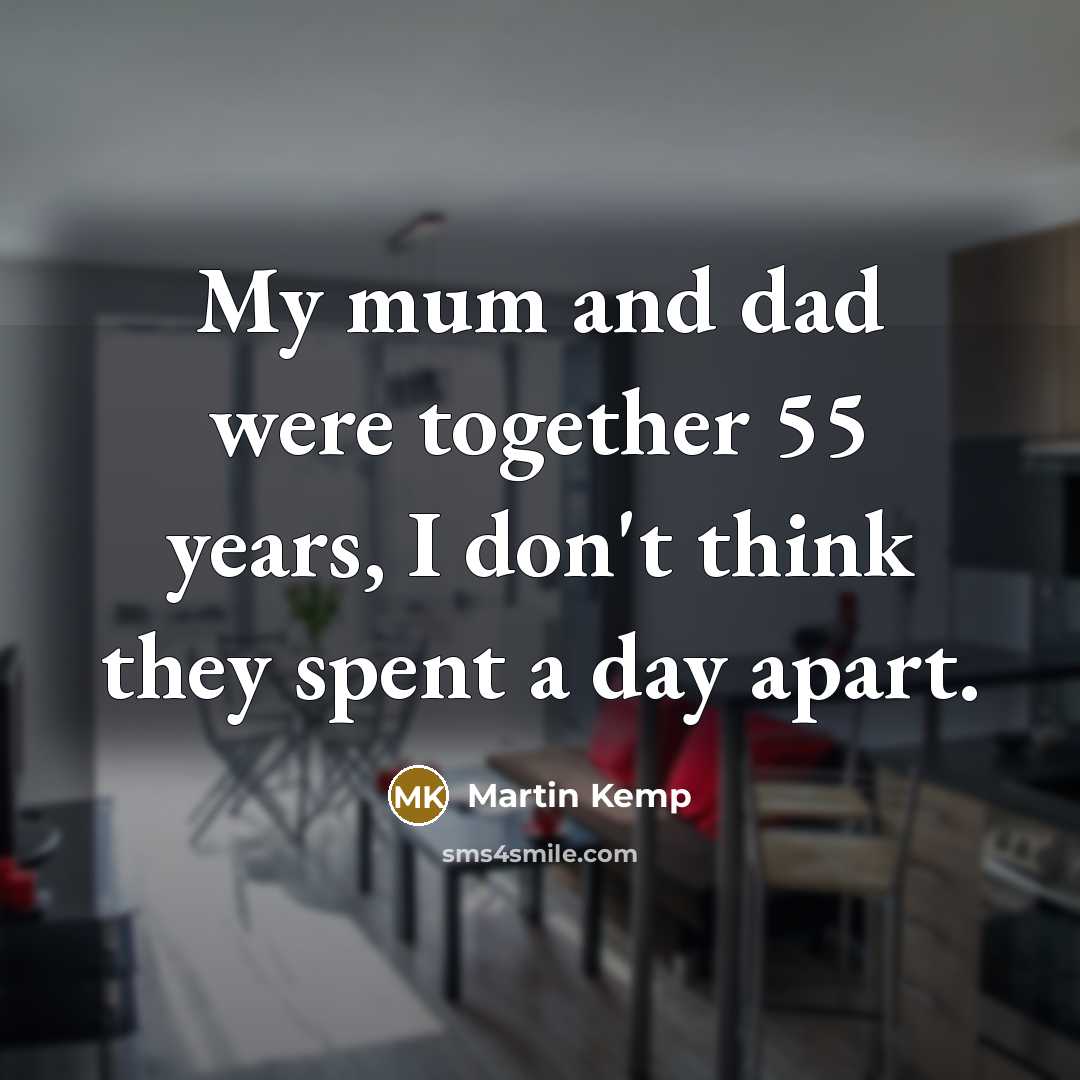 “My mum and dad were together 55 years, I don't think they spent a day apart.” quote by Martin Kemp