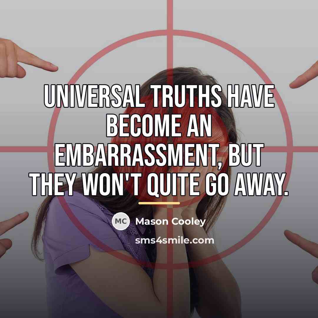 “Universal truths have become an embarrassment, but they won't quite…” quote by Mason Cooley