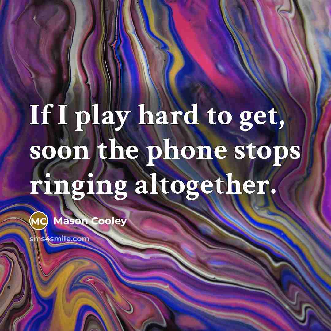 “If I play hard to get, soon the phone stops…” quote by Mason Cooley