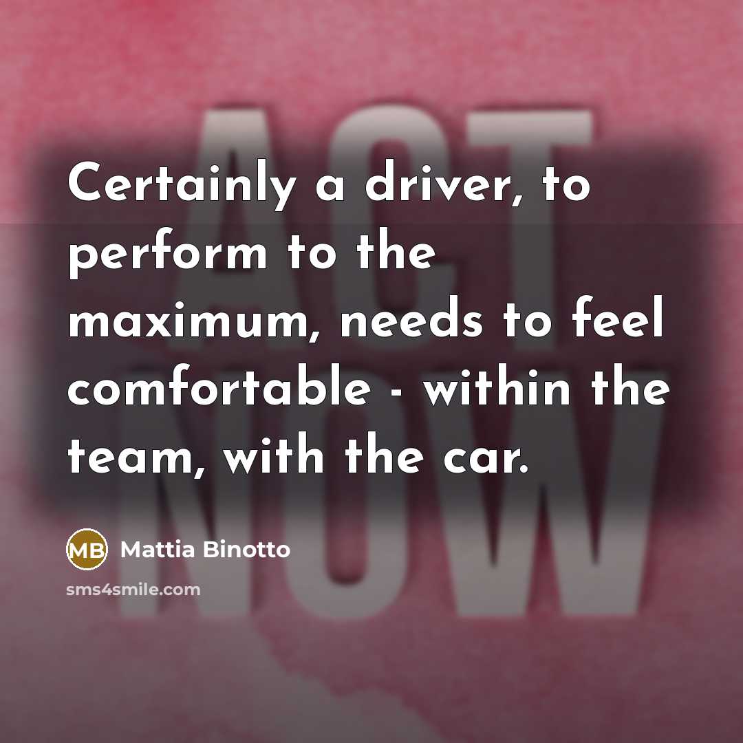 “Certainly a driver, to perform to the maximum, needs to…” quote by Mattia Binotto