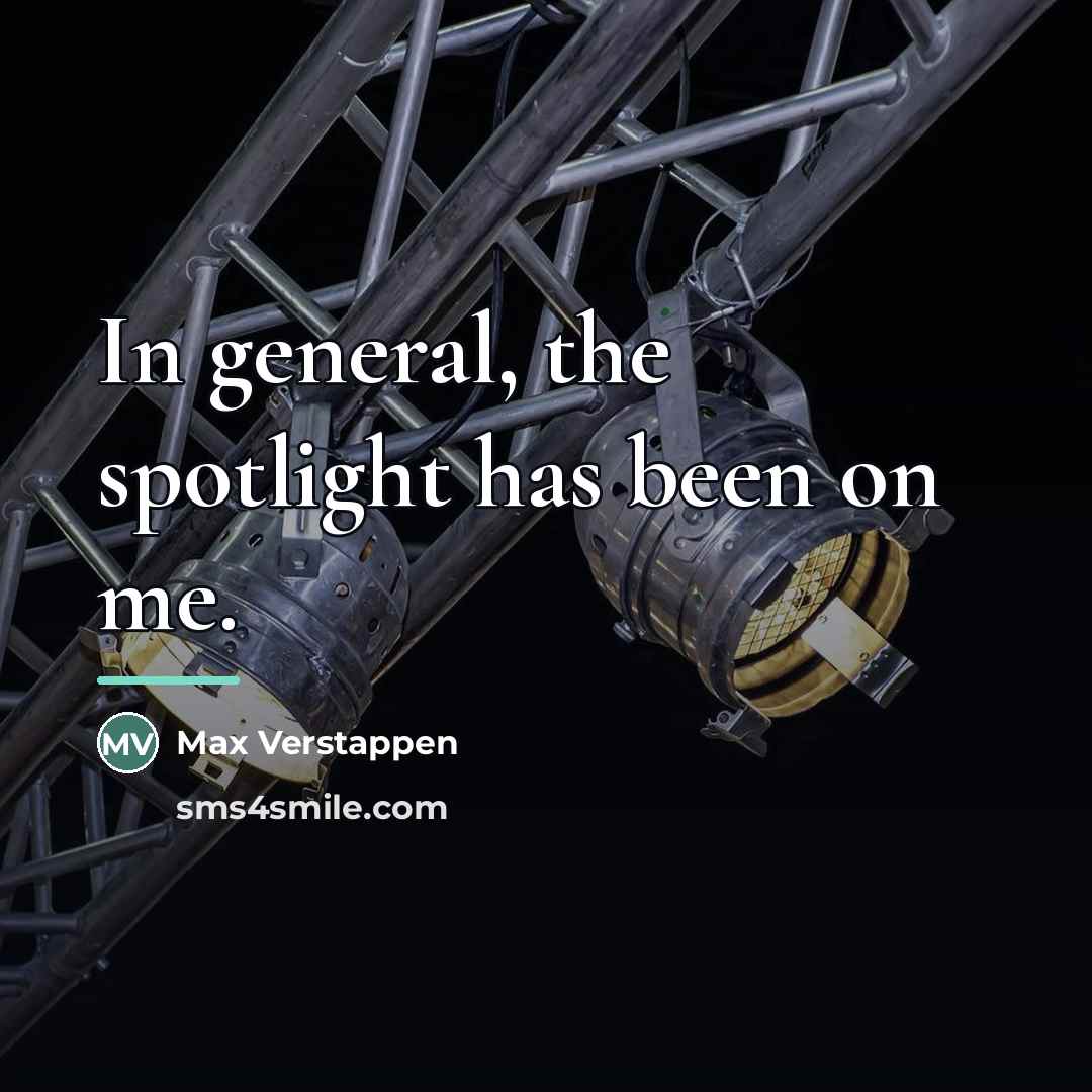 “In general, the spotlight has been on me.…” quote by Max Verstappen