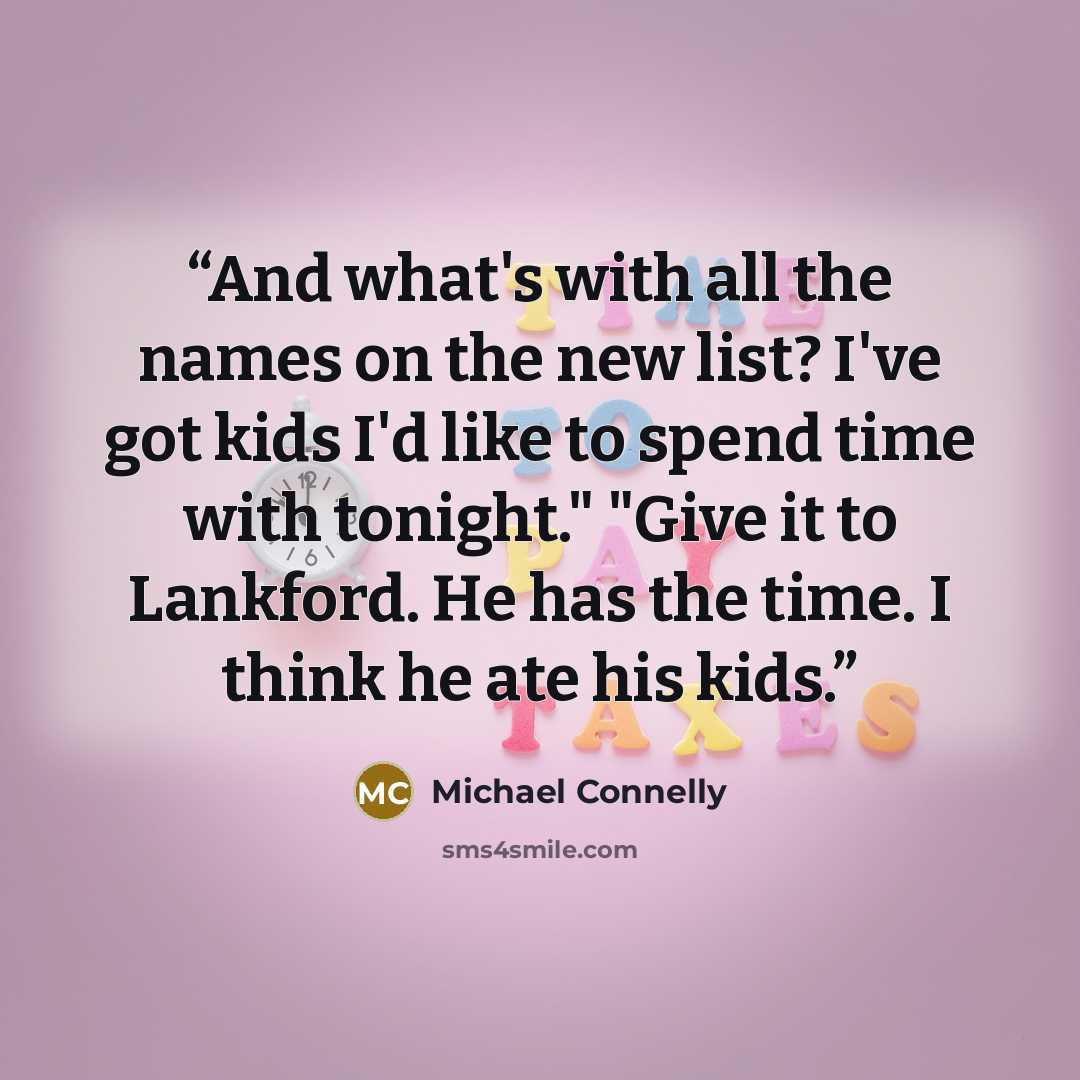 “And what's with all the names on the new list? I've got kids I'd like to spend time with tonight." "Give it to Lankford. He has the time. I think he ate his kids.” quote by Michael Connelly