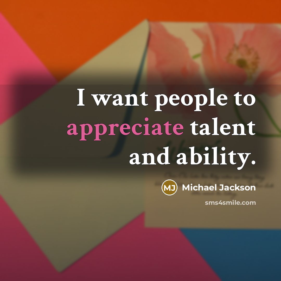 “I want people to appreciate talent and ability.…” quote by Michael Jackson