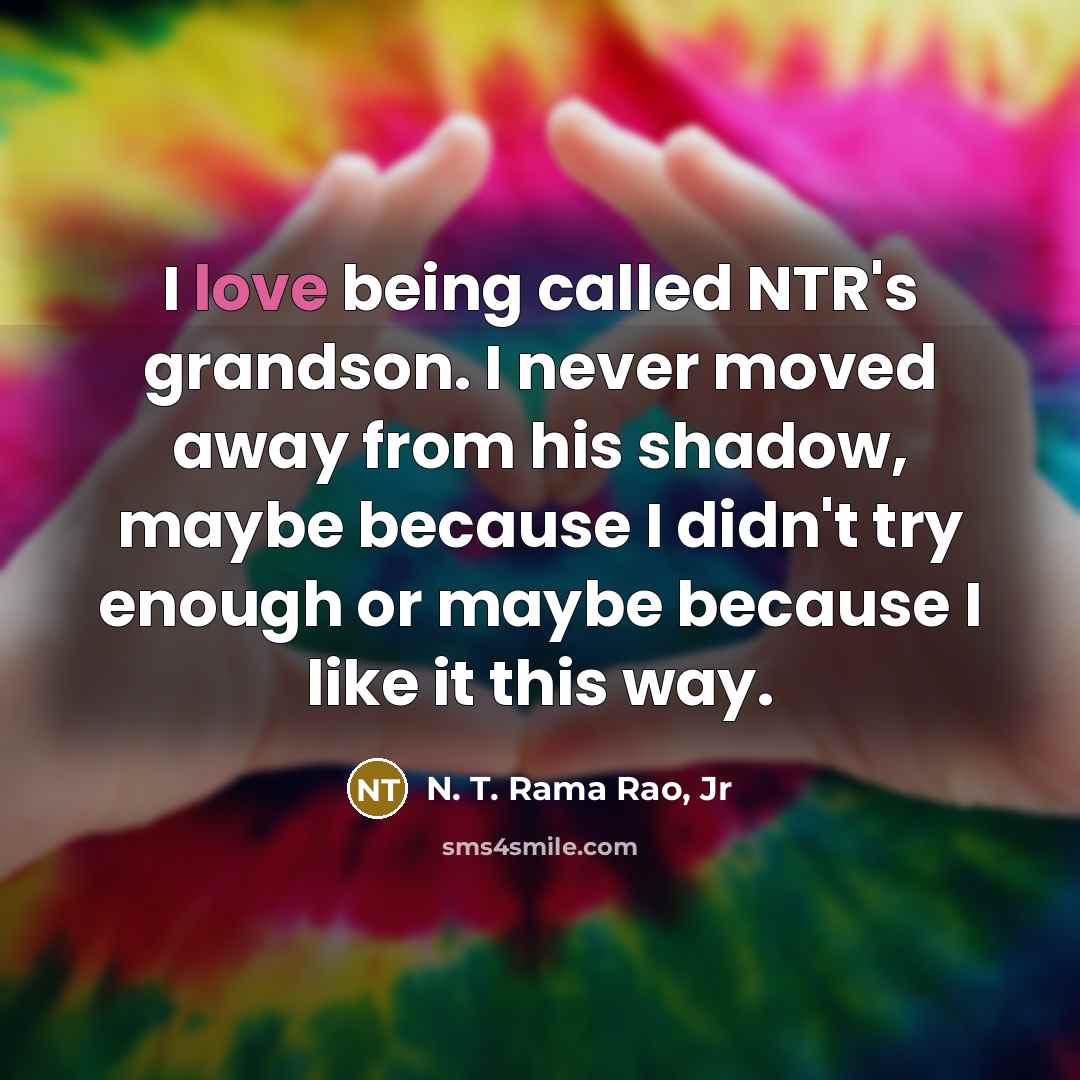 “I love being called NTR's grandson. I never moved away…” quote by N. T. Rama Rao, Jr