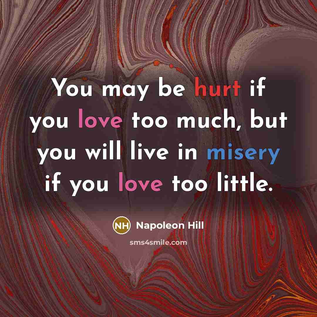 “You may be hurt if you love too much, but…” quote by Napoleon Hill