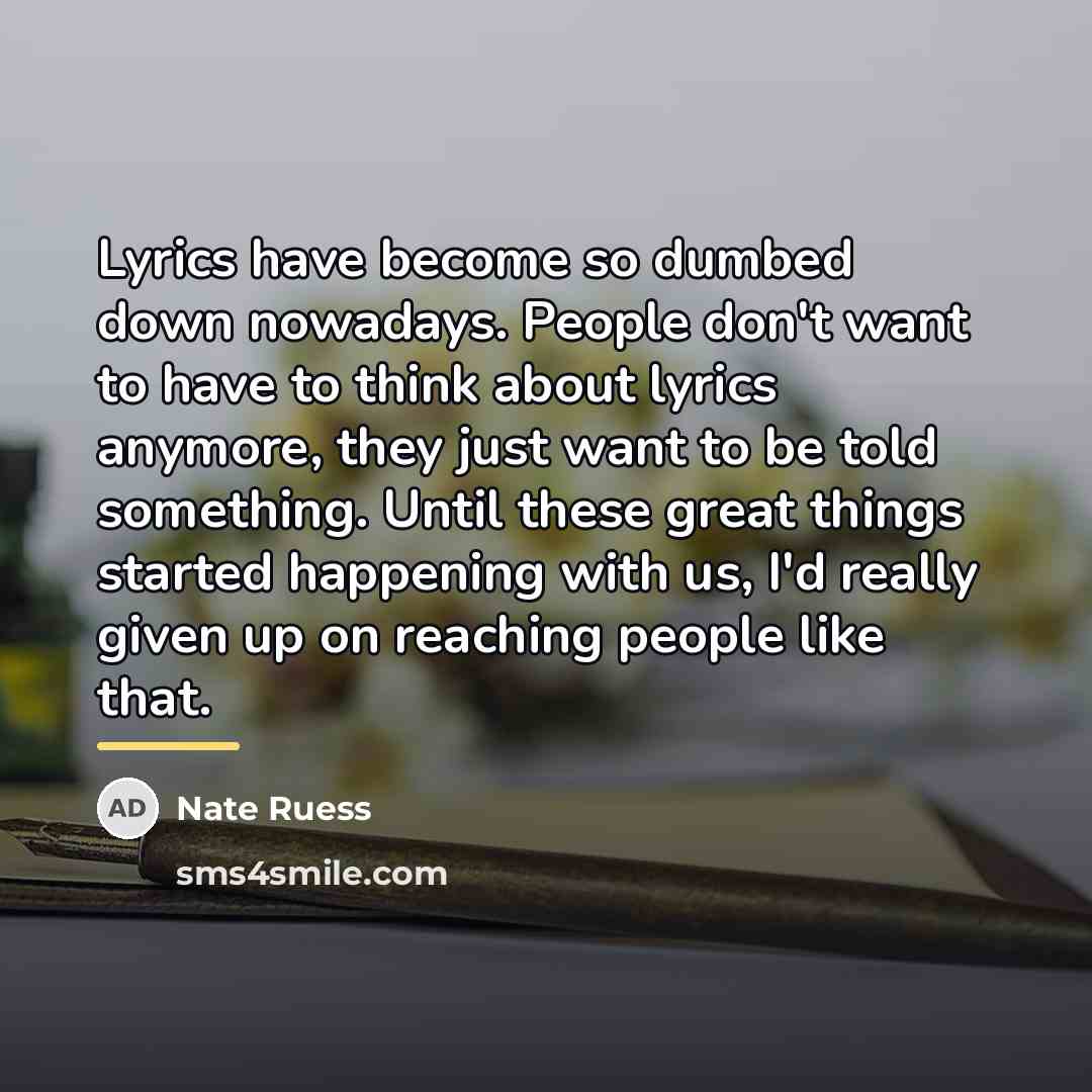 “Lyrics have become so dumbed down nowadays. People don't want…” quote by Nate Ruess