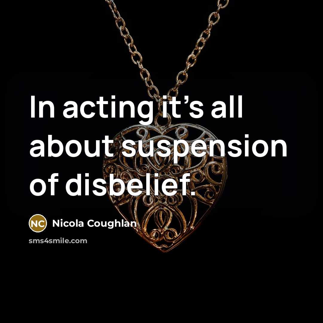 “In acting it's all about suspension of disbelief.…” quote by Nicola Coughlan
