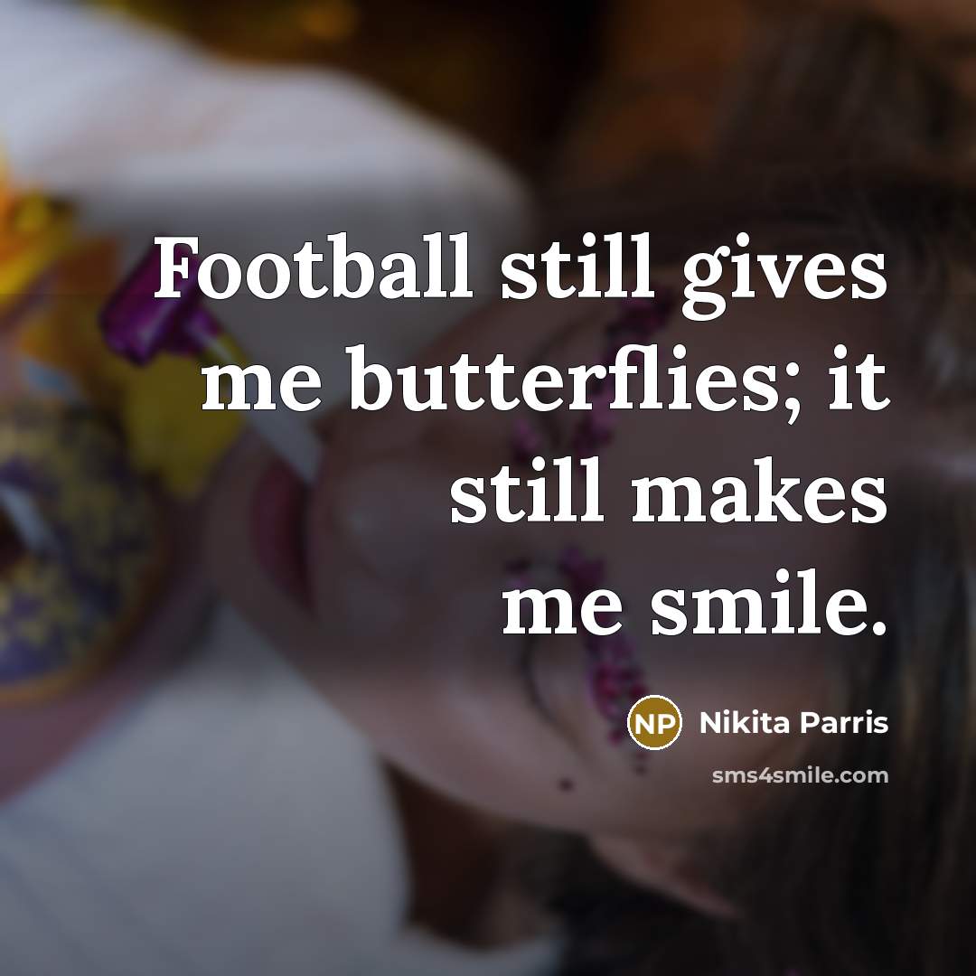 “Football still gives me butterflies; it still makes me smile.…” quote by Nikita Parris