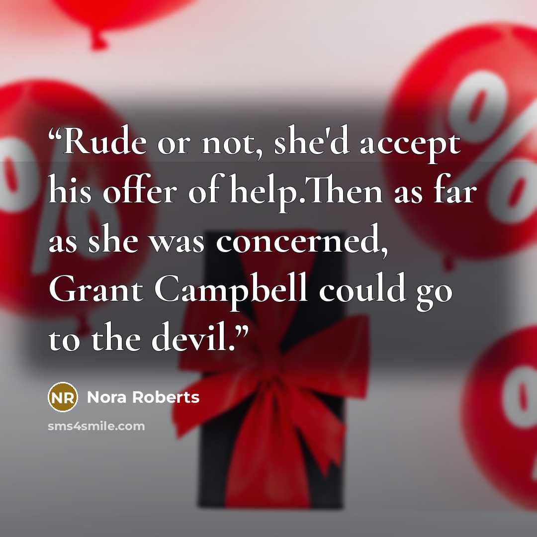 “Rude or not, she'd accept his offer of help.Then as far as she was concerned, Grant Campbell could go to the devil.” quote by Nora Roberts