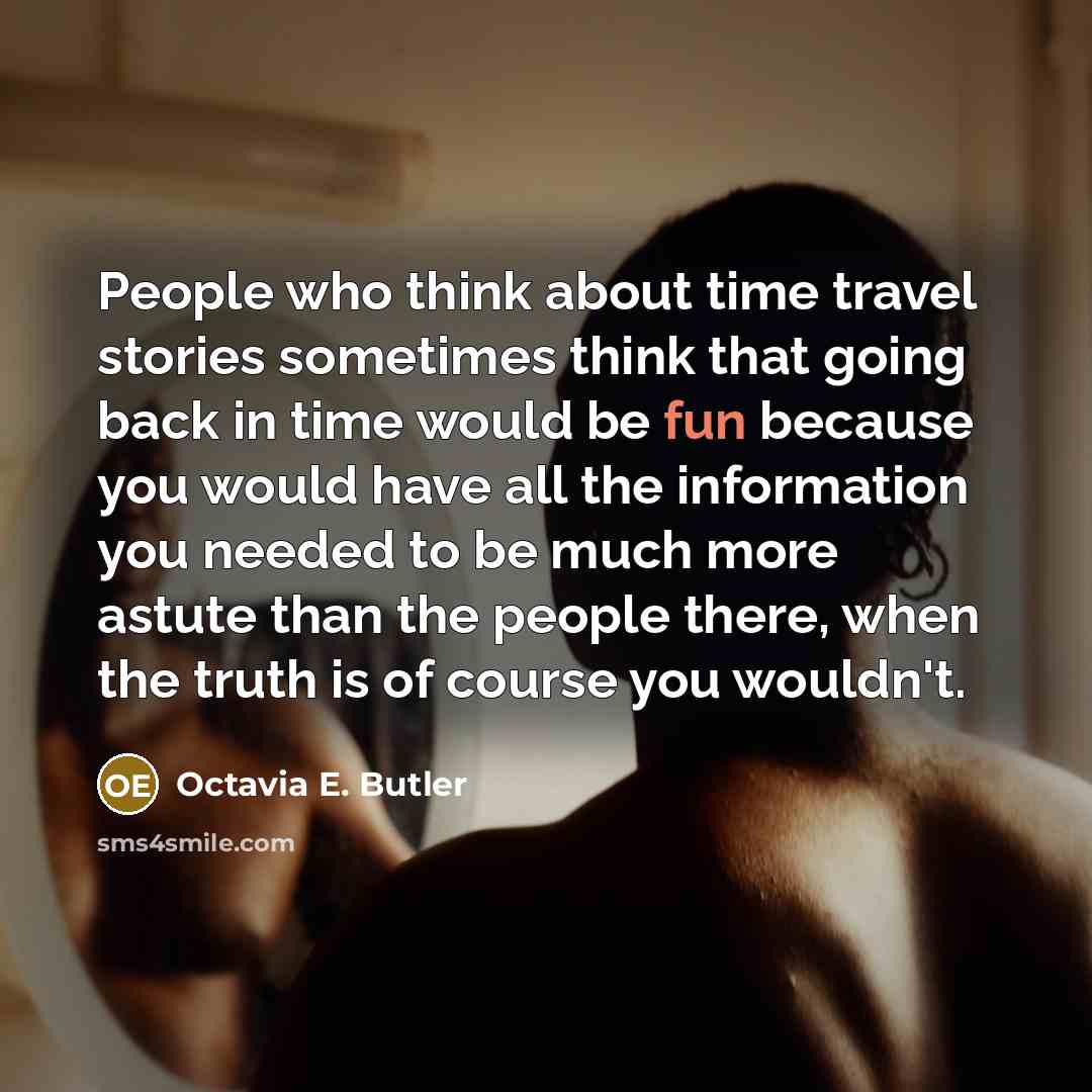 “People who think about time travel stories sometimes think that…” quote by Octavia E. Butler