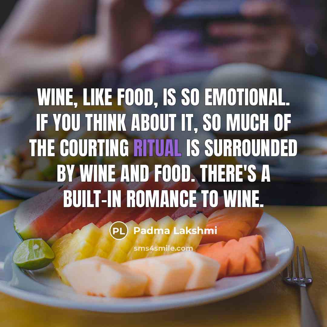 “Wine, like food, is so emotional. If you think about…” quote by Padma Lakshmi