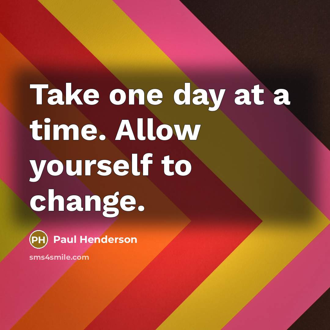 “Take one day at a time. Allow yourself to change.…” quote by Paul Henderson