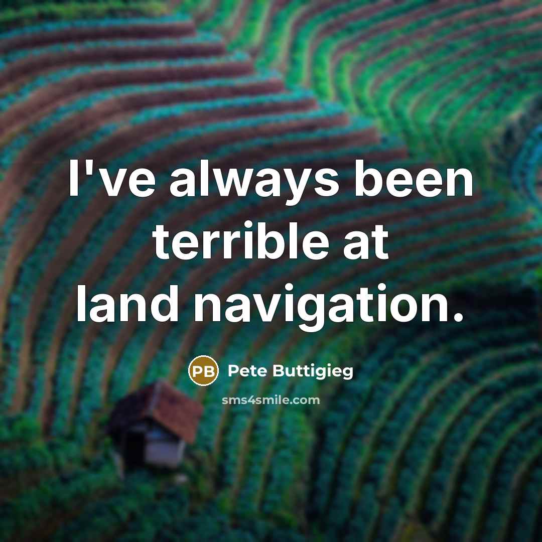 “I've always been terrible at land navigation.…” quote by Pete Buttigieg