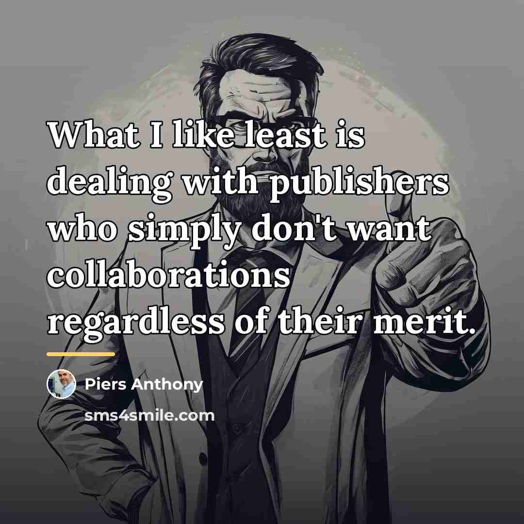 “What I like least is dealing with publishers who simply…” quote by Piers Anthony