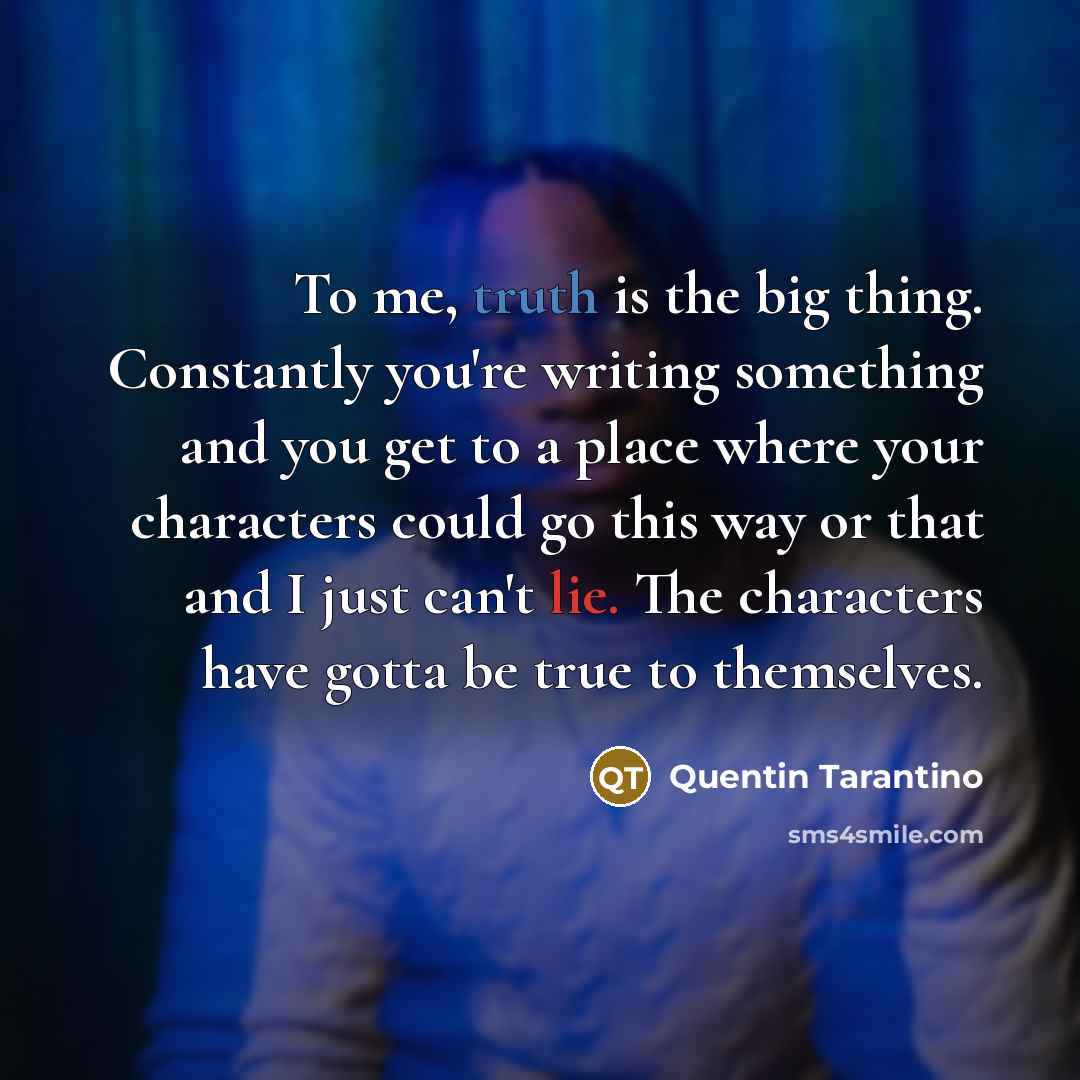 “To me, truth is the big thing. Constantly you're writing…” quote by Quentin Tarantino