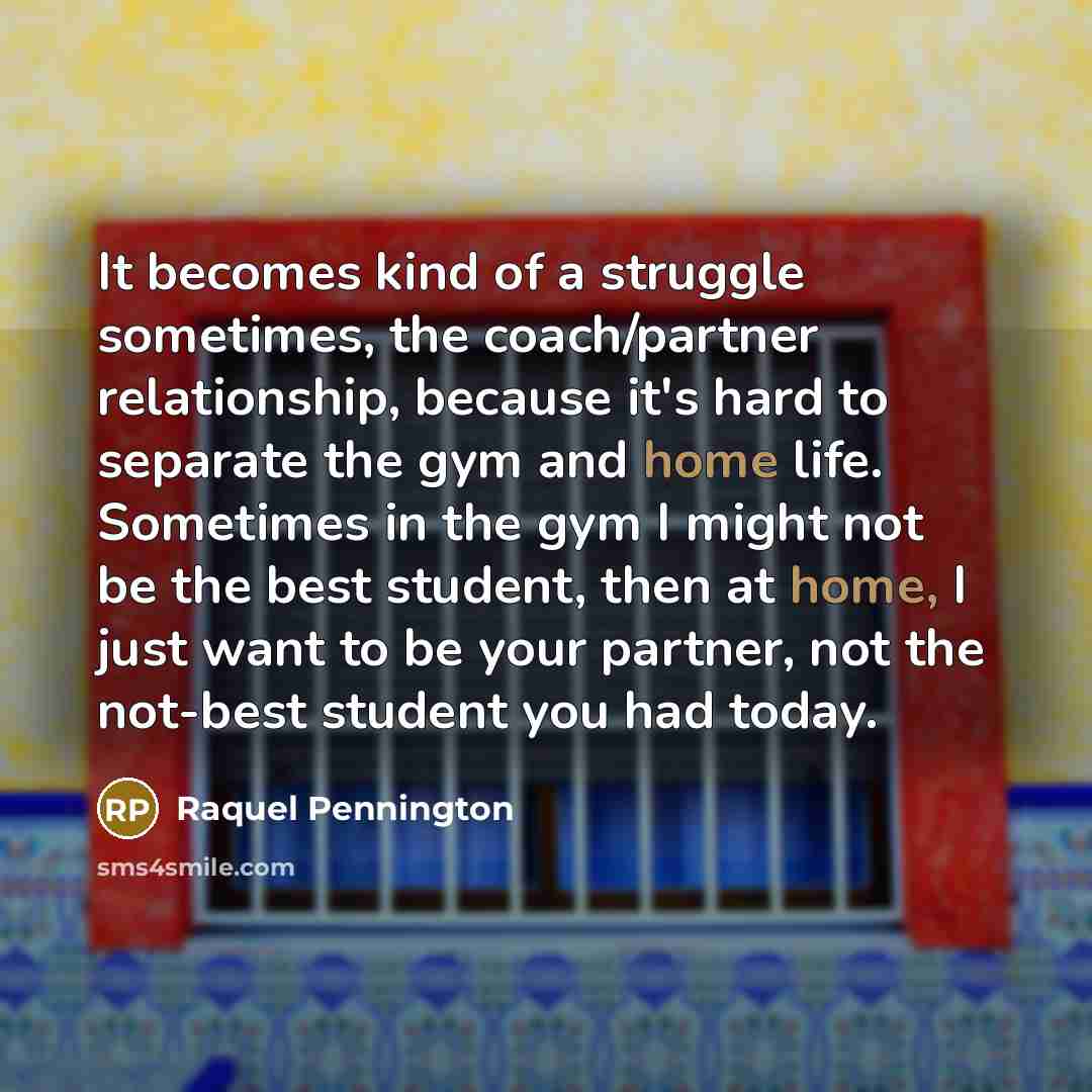 “It becomes kind of a struggle sometimes, the coach/partner relationship,…” quote by Raquel Pennington