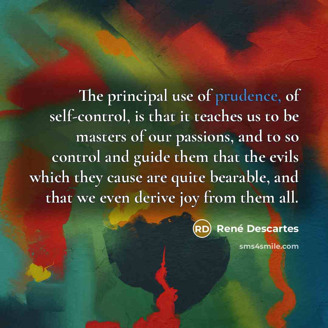 “The principal use of prudence, of self-control, is that it…” quote by Rene Descartes