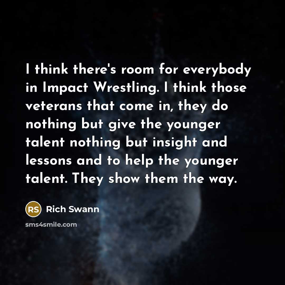 “I think there's room for everybody in Impact Wrestling. I…” quote by Rich Swann