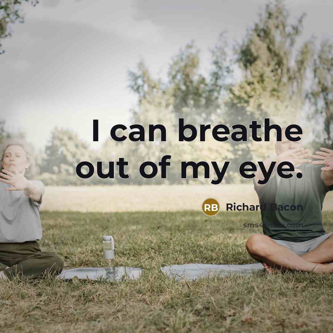“I can breathe out of my eye.…” quote by Richard Bacon