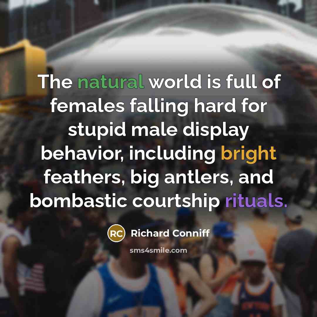 “The natural world is full of females falling hard for…” quote by Richard Conniff