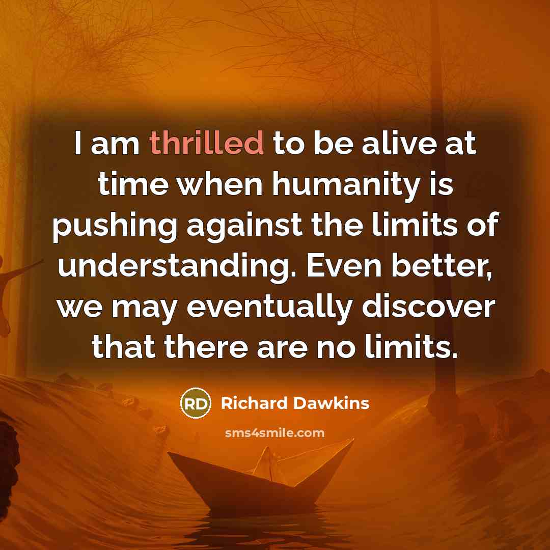 “I am thrilled to be alive at time when humanity…” quote by Richard Dawkins