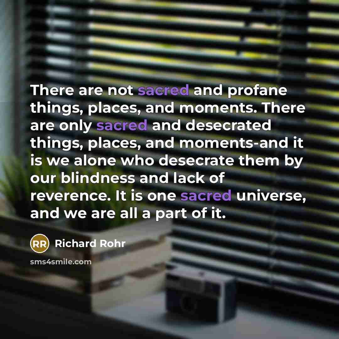 “There are not sacred and profane things, places, and moments.…” quote by Richard Rohr