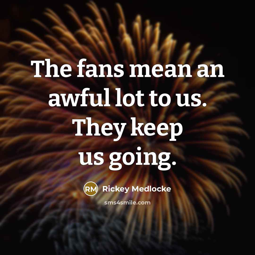 “The fans mean an awful lot to us. They keep…” quote by Rickey Medlocke