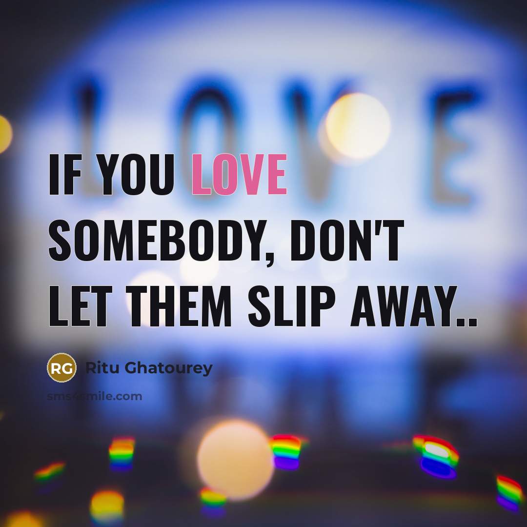 “If you love somebody, don't let them slip away..…” quote by Ritu Ghatourey