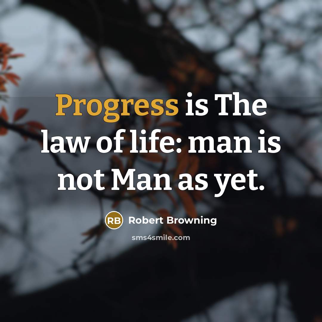 “Progress is The law of life: man is not Man…” quote by Robert Browning