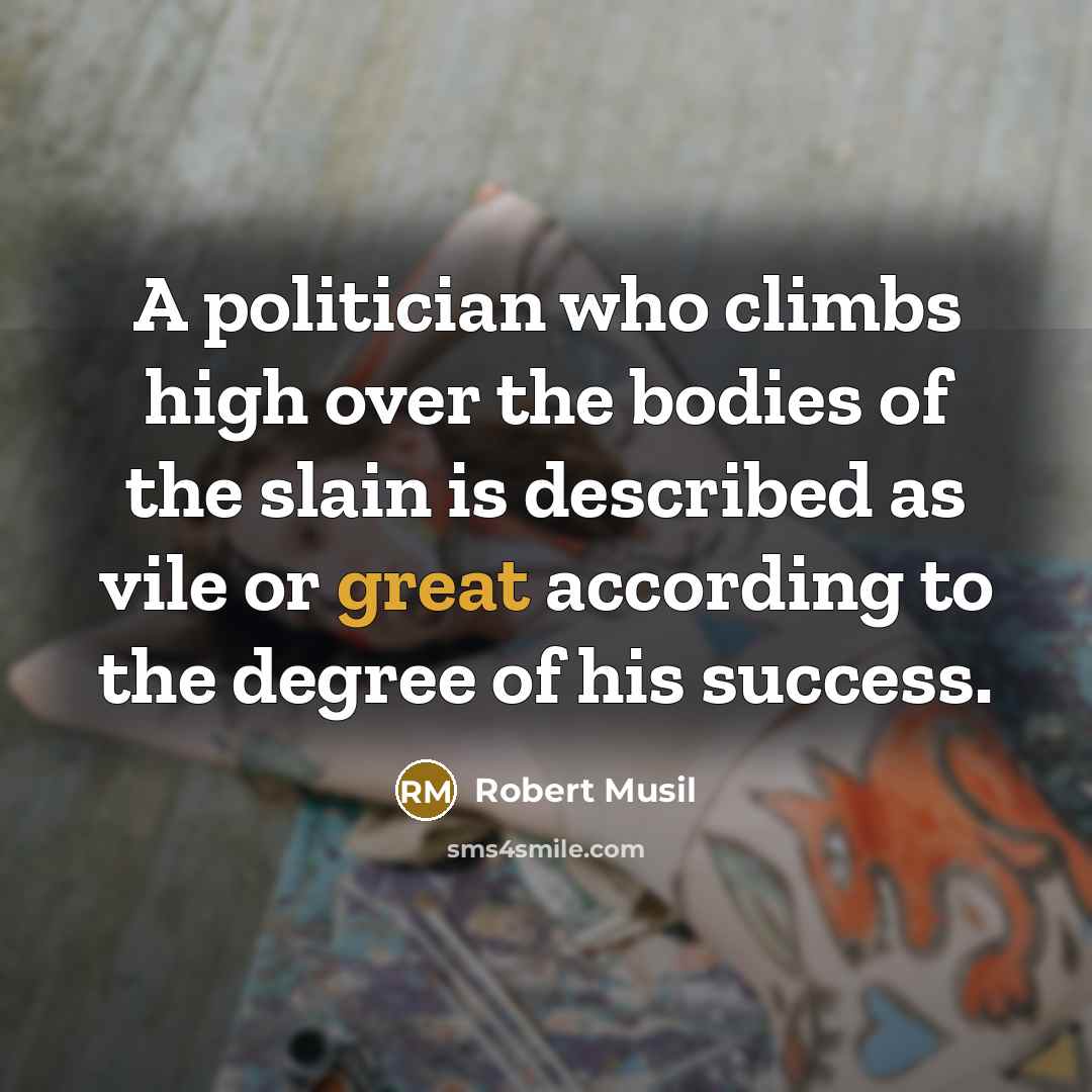 “A politician who climbs high over the bodies of the…” quote by Robert Musil