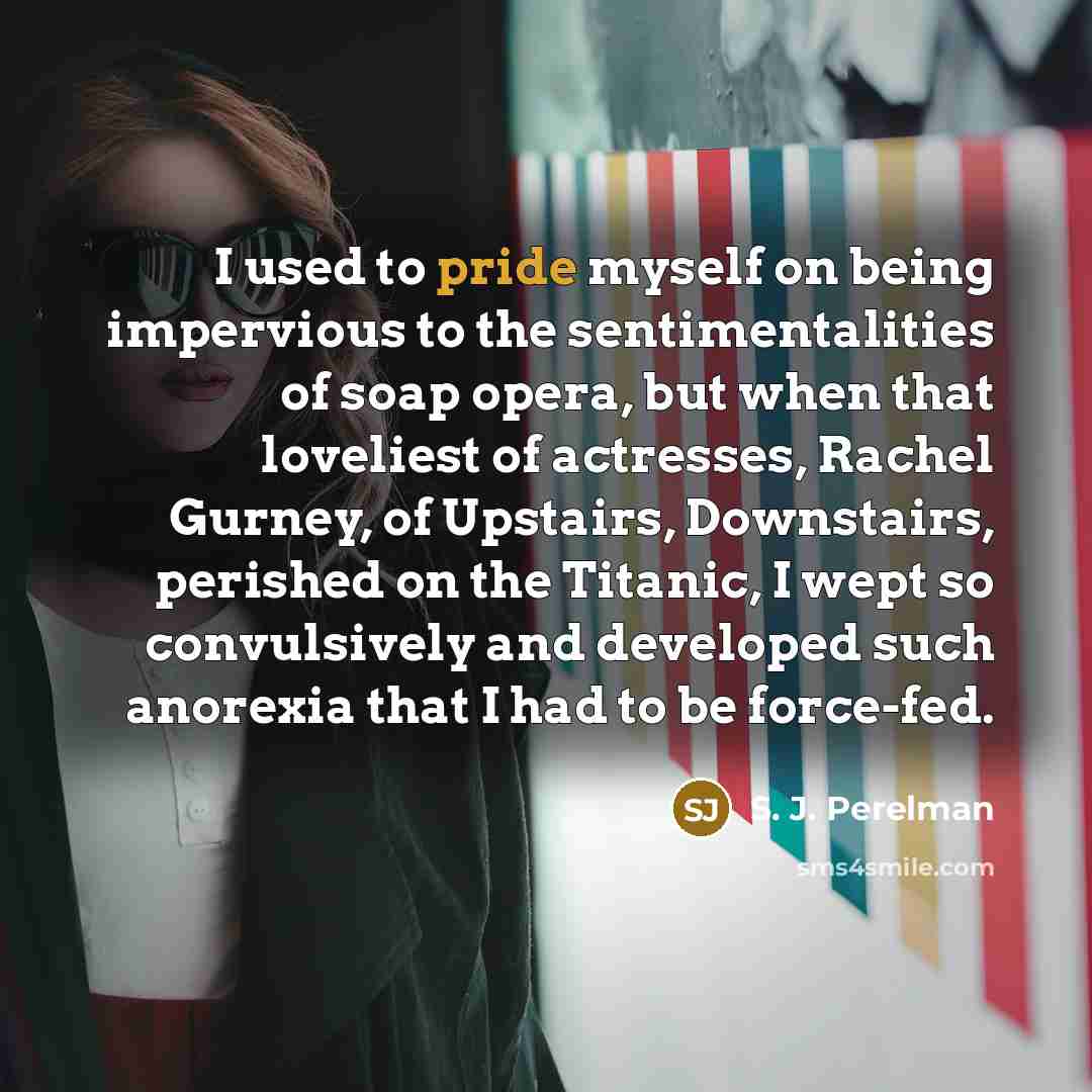“I used to pride myself on being impervious to the…” quote by S. J. Perelman