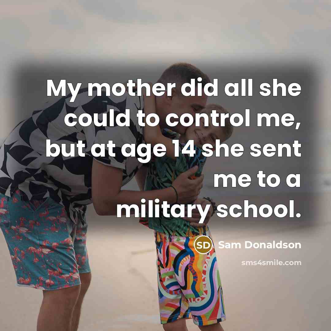 “My mother did all she could to control me, but…” quote by Sam Donaldson