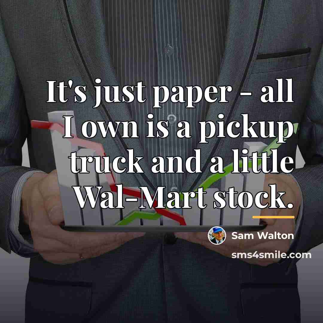 “It's just paper - all I own is a pickup…” quote by Sam Walton