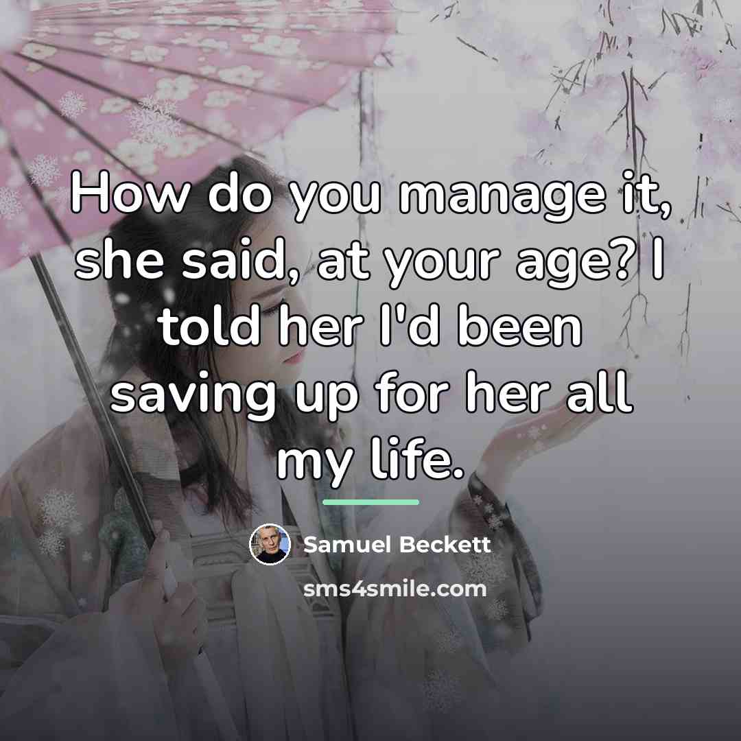 “How do you manage it, she said, at your age?…” quote by Samuel Beckett