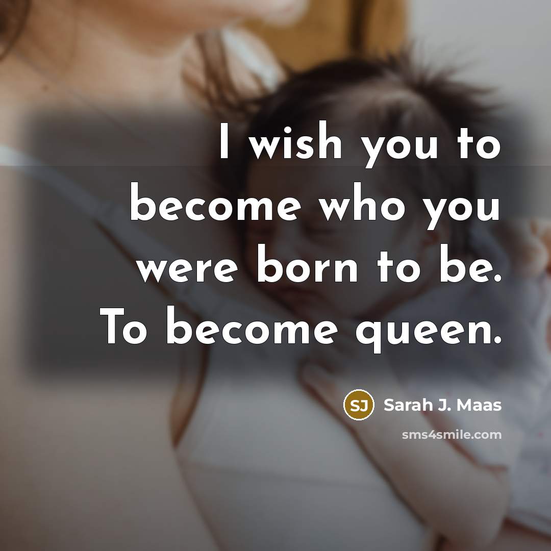 “I wish you to become who you ­were born to…” quote by Sarah J. Maas