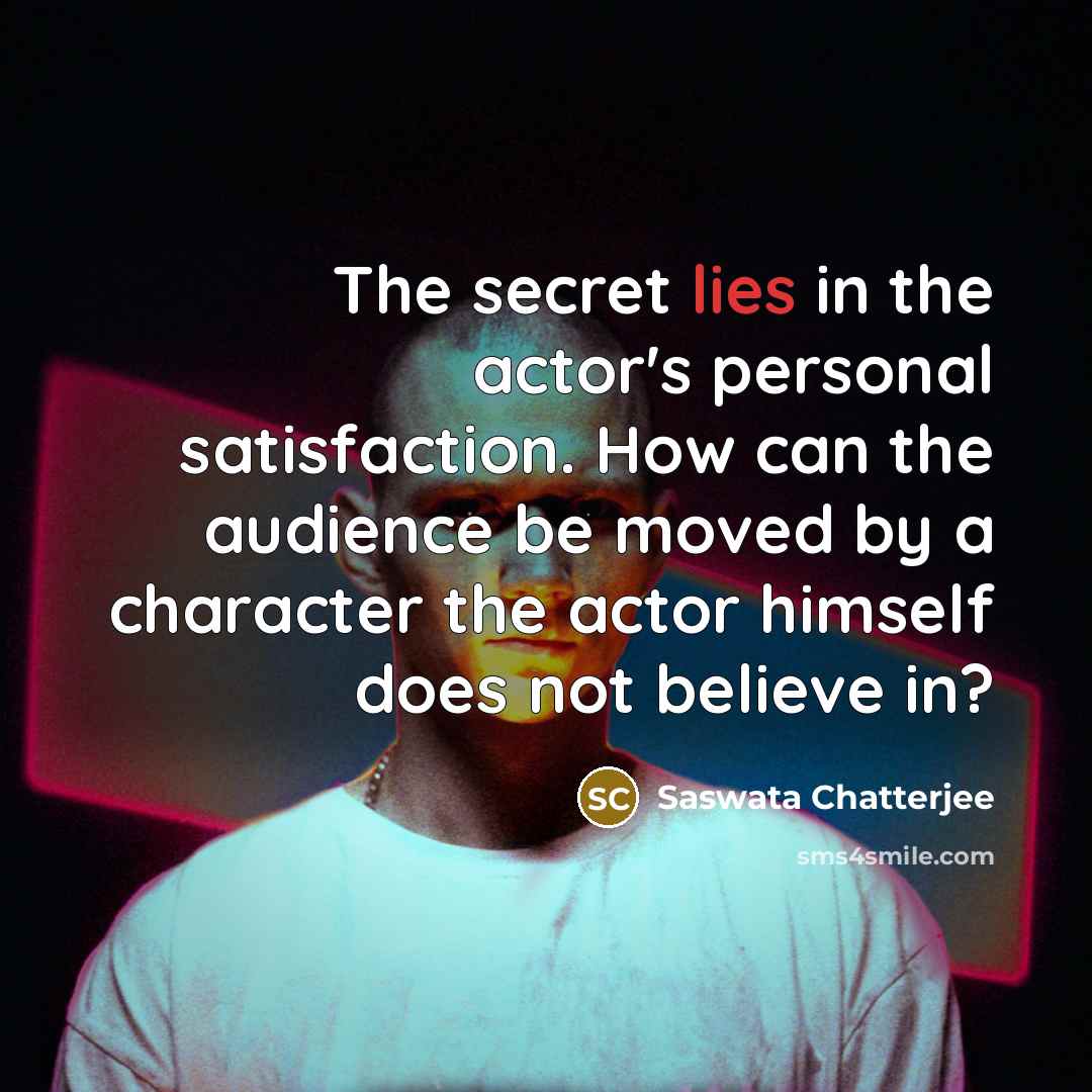 “The secret lies in the actor's personal satisfaction. How can…” quote by Saswata Chatterjee