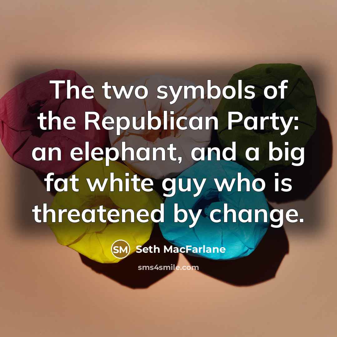 “The two symbols of the Republican Party: an elephant, and…” quote by Seth MacFarlane
