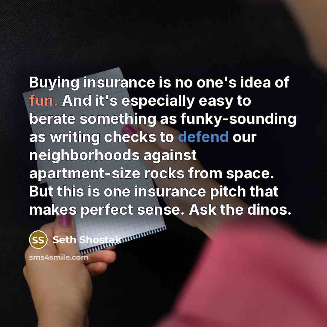 “Buying insurance is no one's idea of fun. And it's…” quote by Seth Shostak