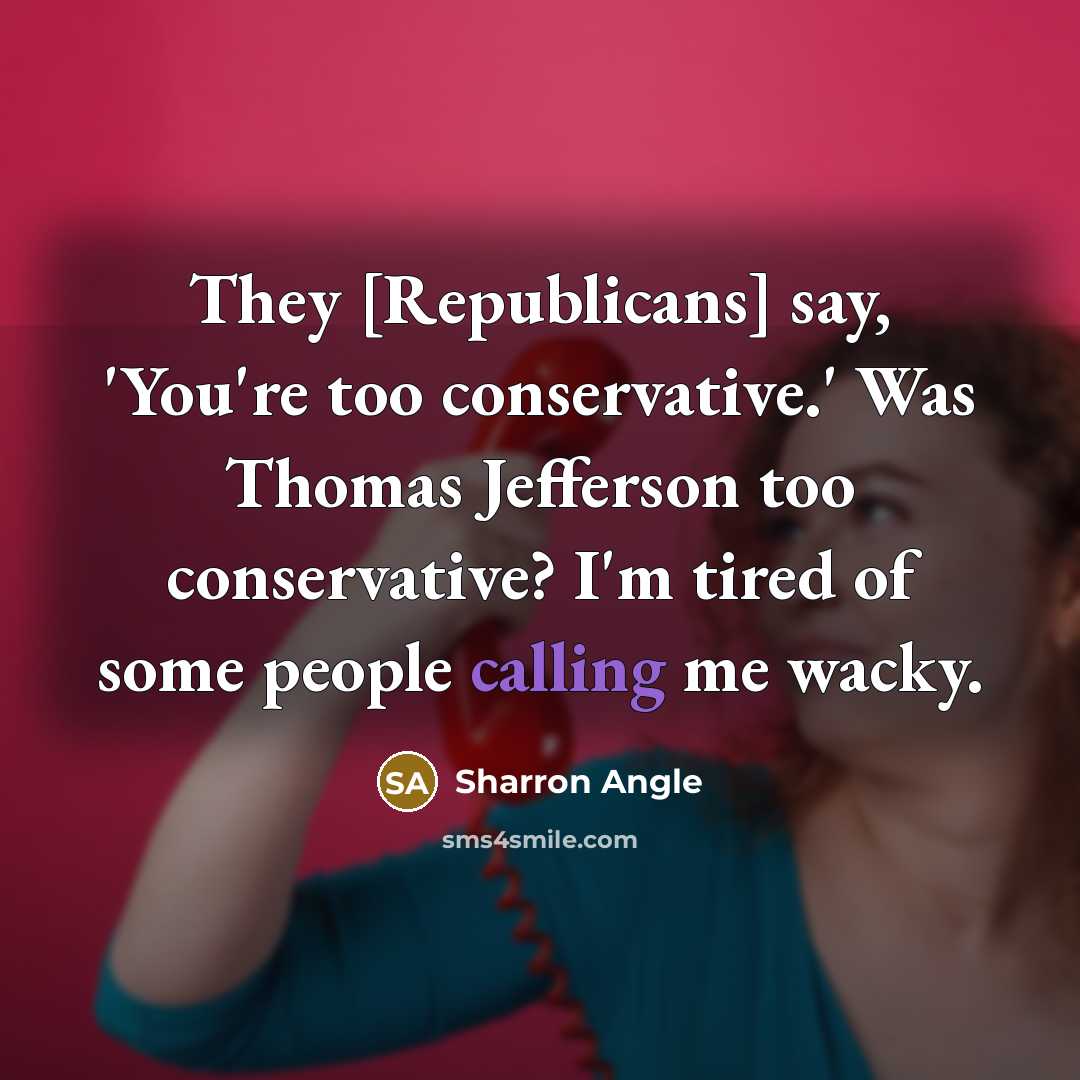 “They [Republicans] say, 'You're too conservative.' Was Thomas Jefferson too…” quote by Sharron Angle
